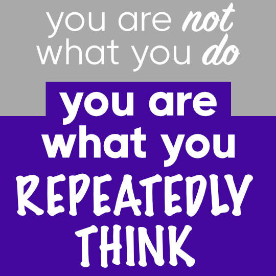 A quotation reading "You are not what you do. You are what you repeatedly think."
